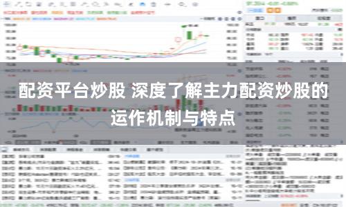 配资平台炒股 深度了解主力配资炒股的运作机制与特点