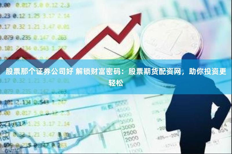 股票那个证券公司好 解锁财富密码：股票期货配资网，助你投资更轻松
