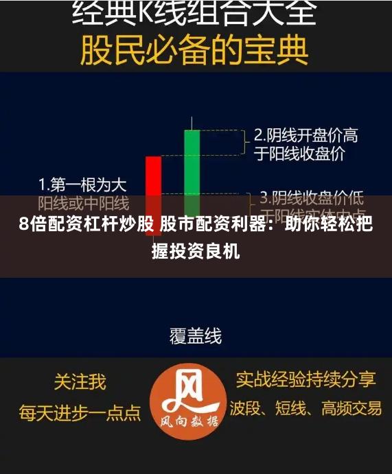 8倍配资杠杆炒股 股市配资利器：助你轻松把握投资良机