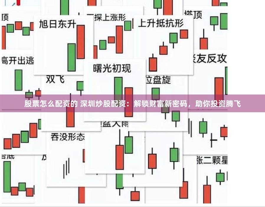 股票怎么配资的 深圳炒股配资：解锁财富新密码，助你投资腾飞