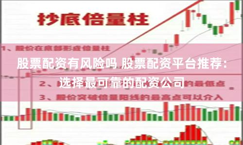 股票配资有风险吗 股票配资平台推荐：选择最可靠的配资公司