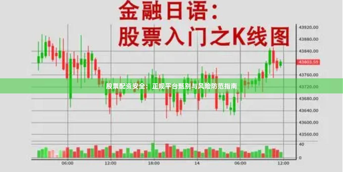 股票配资安全：正规平台甄别与风险防范指南