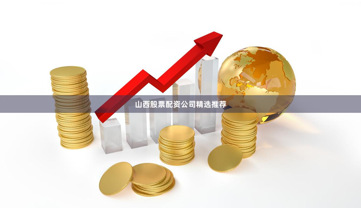 山西股票配资公司精选推荐